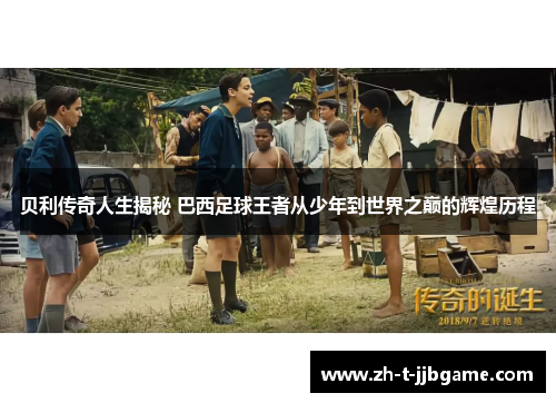 贝利传奇人生揭秘 巴西足球王者从少年到世界之巅的辉煌历程