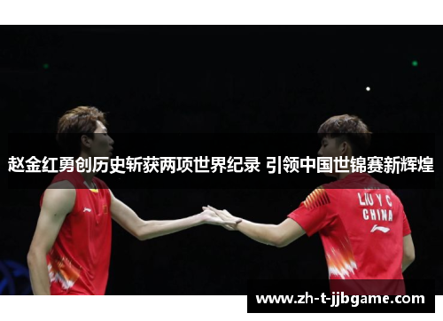 赵金红勇创历史斩获两项世界纪录 引领中国世锦赛新辉煌