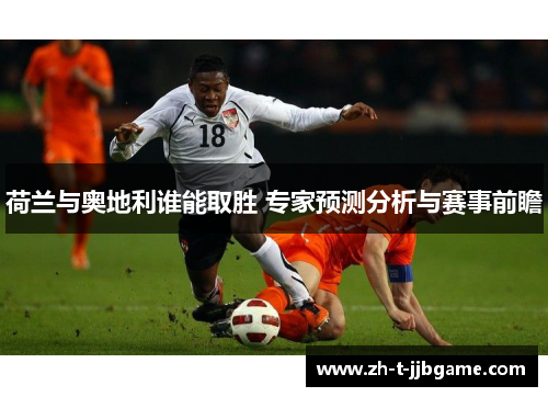 荷兰与奥地利谁能取胜 专家预测分析与赛事前瞻