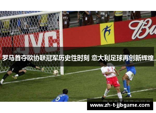 罗马首夺欧协联冠军历史性时刻 意大利足球再创新辉煌